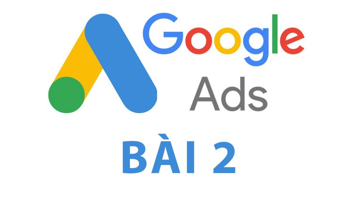 Hướng dẫn quảng cáo Google Ads - bài 2