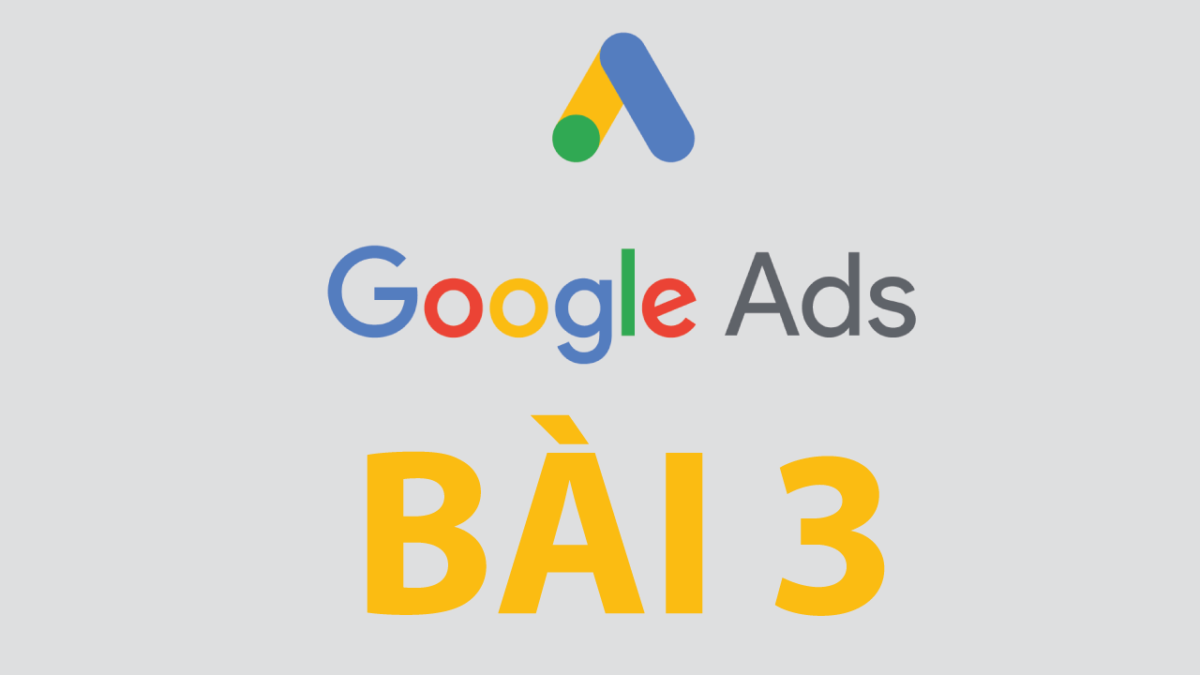 Hướng dẫn quảng cáo Google Ads - bài 3