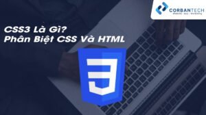 CSS3 Là Gì? Phân Biệt CSS Và HTML