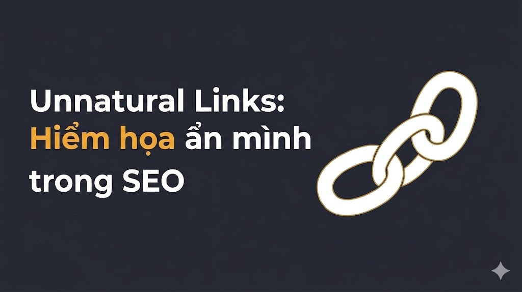 Unnatural Link Là Gì? Cách Nhận Biết Và Xử Lý Liên Kết Bẩn Để Tránh Án Phạt Từ Google